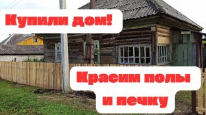 Купили дом! Красим полы и печку