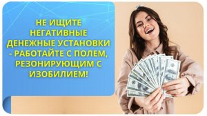 Не ищите негативные денежные установки – работайте с полем, резонирующим с изобилием!