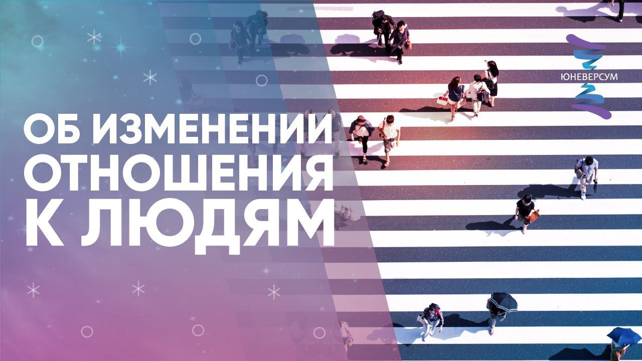 Об изменении отношения к людям. ЮНЕВЕРСУМ. Проект Вячеслава Юнева