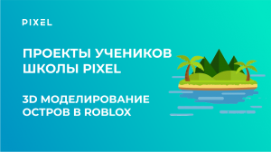 Проект Маврина Ярослава | Моделирование в Roblox | Выжить на острове | Школа программирования PIXEL