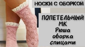 Как связать оборку рюшу на носки спицами. ПОПЕТЕЛЬНЫЙ МК.