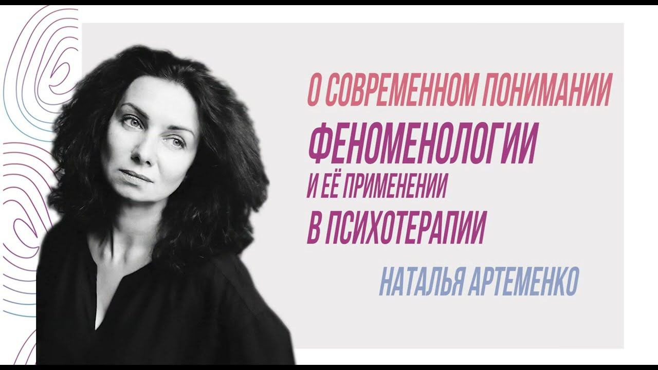 Cовременное понимание феноменологии и ее применение в психотерапии, Наталья Артеменко