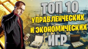 ТОП 10 Лучших Экономических и Управленческих Игр!