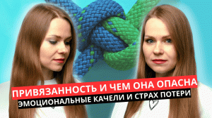 ПРИВЯЗАННОСТЬ И ЧЕМ ОНА ОПАСНА эмоциональные качели, ненависть к партнеру и страх потери