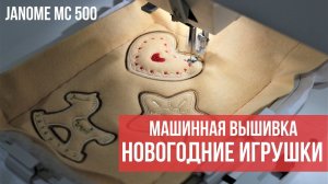 МАШИННАЯ ВЫШИВКА #8/НОВОГОДНИЕ ИГРУШКИ из фетра/Janome MC500