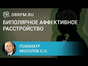 Психиатр Мосолов С.Н. Биполярное аффективное расстройство.
