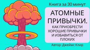 Атомные привычки.  Как приобрести хорошие привычки и избавиться от плохих | Джеймс Клир