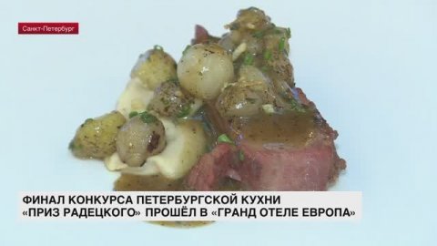 Финал конкурса петербургской кухни «Приз Радецкого» прошел в «Гранд Отеле Европа»