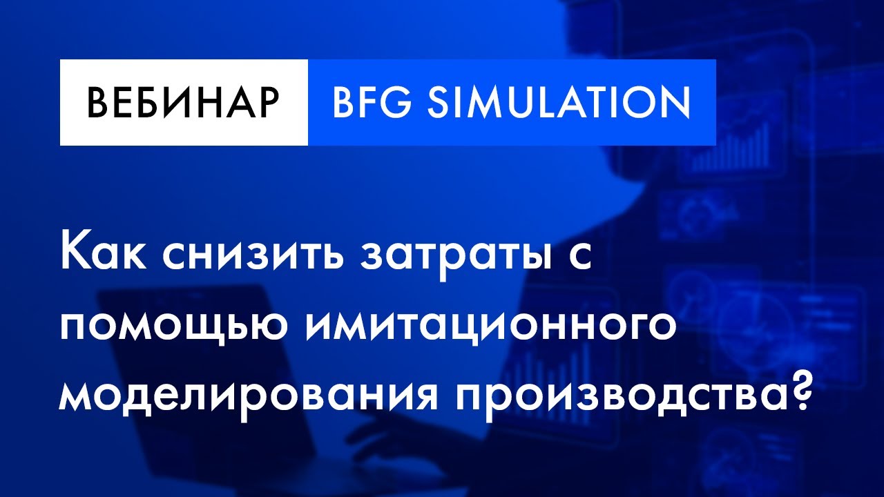 BFG Simulation вебинар | Как снизить затраты с помощью имитационного моделирования производства?