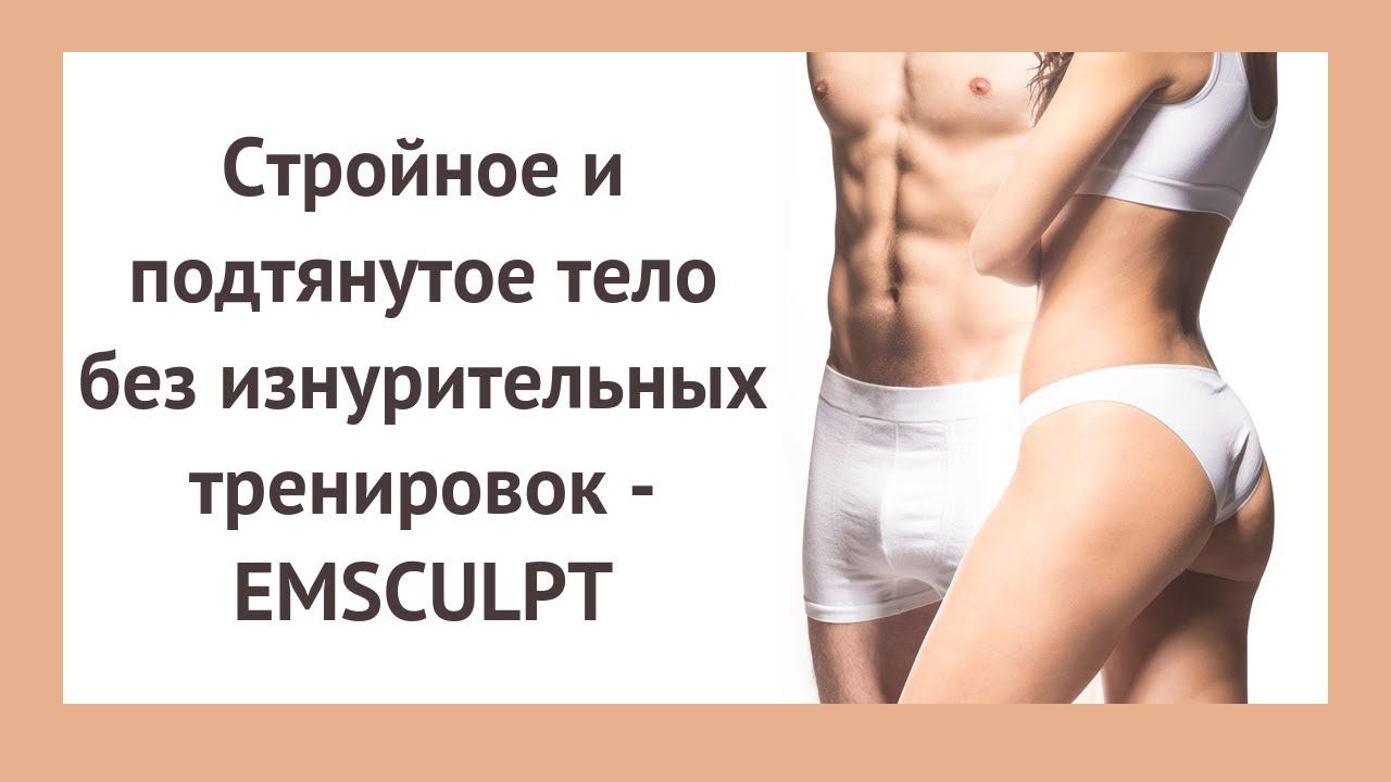 Стройное и подтянутое тело без изнурительных тренировок - EMSCULPT