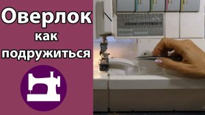 Как подружиться с оверлоком.