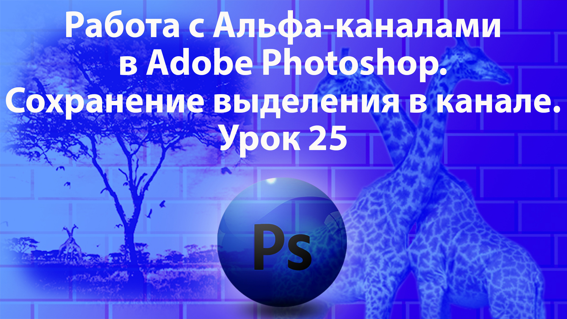 Уроки Фотошопа. Adobe Photoshop. Урок 25. Работа с Альфа-каналами. Сохранение выделения в канале. смотреть онлайн