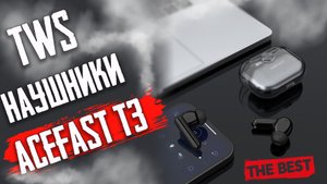 ACEFAST T3 - Обзор беспроводных TWS-наушников с APTХ  ACEFAST ENC CVC8.0 - ТОП наушники с Aliexpress