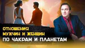 Отношения мужчин и женщин по чакрам и планетам