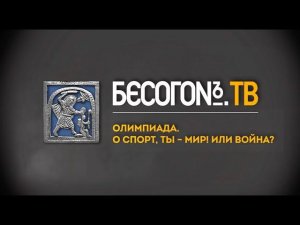 БесогонTV «Олимпиада. О спорт, ты – мир! Или война?»