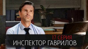 Инспектор Гаврилов 17 серия сериал комедия СТАРТ 2024