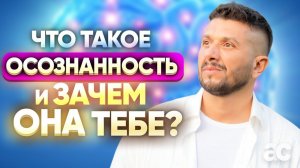 Что такое Осознанность и зачем она тебе?