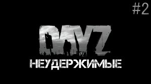 DayZ  Неудержимые   выживание Серия #2