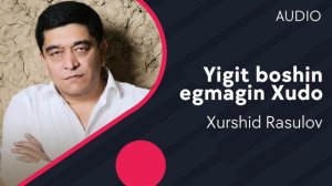 Xurshid Rasulov - Yigit boshin egmagin Xudo | Хуршид Расулов - Йигит бошин эгмагин Худо (AUDIO)
