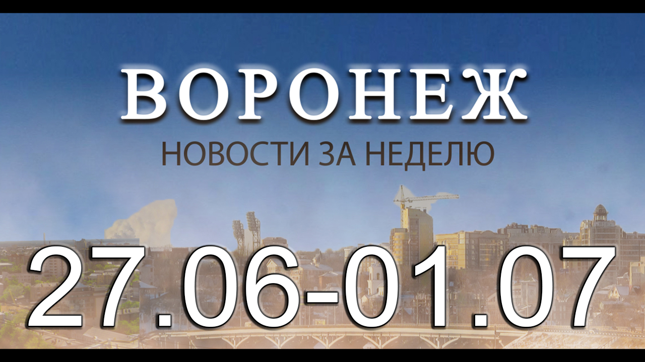 Новости Воронежа (27 июня - 1 июля)
