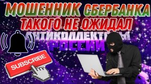МОШЕННИК СБЕРБАНКА ТАКОГО НЕ ОЖИДАЛ