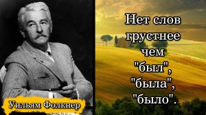 Уильям Фолкнер. Нет слов грустнее чем "был", "была", "было".