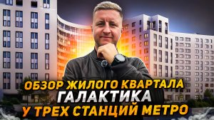 Обзор ЖК комфорт-класса Галактика у трех станций метро в центре