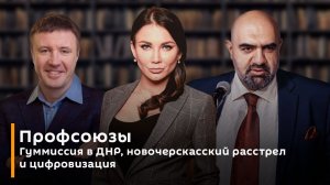 Профсоюзы. Гуммиссия в ДНР, новочерскасский расстрел и цифровизация