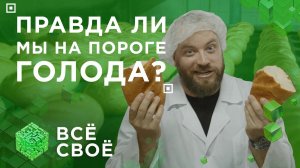 Всё своё. Правда ли мы на пороге голода?