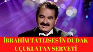 İbrahim Tatlıses'in Dudak Uçuklatan Serveti !