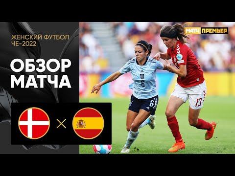 Дания - Испания. Обзор матча ЧЕ-2022 по женскому футболу 16.07.2022
