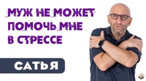 Сатья • Муж не может помочь мне в стрессе