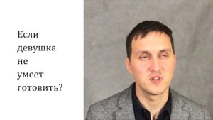 Если девушка не умеет готовить? Ответы парней