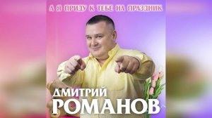 Дмитрий Романов - А я приду к тебе на праздник