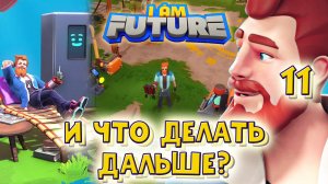 I AM FUTURE. И что делать дальше? Часть.11.