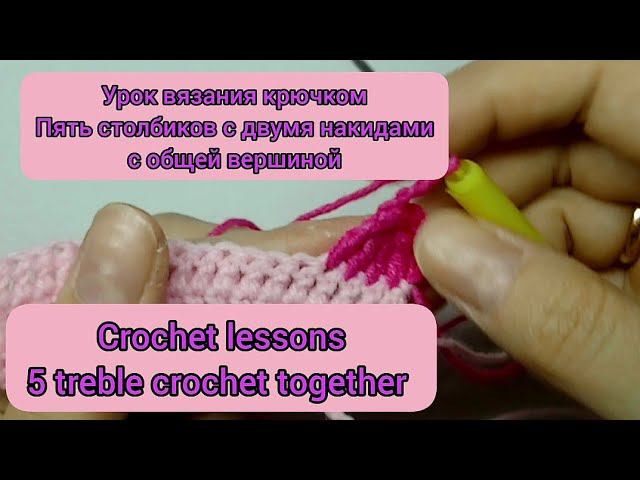 Crochet lessons 5 Treble cr together Урок вязания крючком 5 столбиков с 2 накидами с одной вершиной