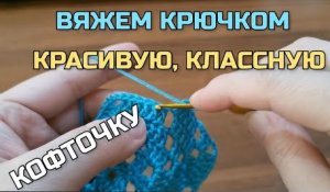 Вяжем крючком классную кофточку. Узор вяжется очень легко, просто и быстро!