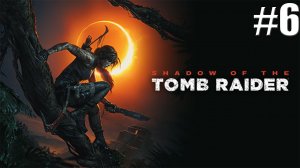 Shadow of the Tomb Raider прохождение  на стриме #6