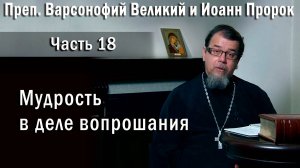 18. Мудрость в деле вопрошания. О. Константин Корепанов  в передаче «Читаем Добротолюбие».