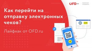 Как перейти на отправку электронных чеков? Лайфхак от OFD.ru