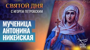 МУЧЕНИЦА АНТОНИНА НИКЕЙСКАЯ / СВЯТОЙ ДНЯ