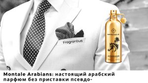 Montale Arabians: настоящий арабский парфюм без приставки псевдо-