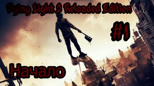 Dying Light 2 Reloaded Edition Начало Без комментарий Прохождение #1