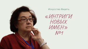 «Цикл: Искусство видеть. Интриги новых имен» часть-1