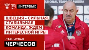 Станислав Черчесов: «Швеция - сильная, стабильная команда. Ждём интересной игры»