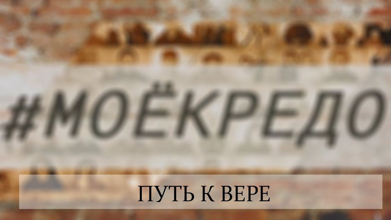 #МОЕКРЕДО выпуск 106: Путь к вере