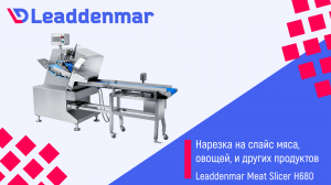 Нарезка на слайс мяса, овощей и других продуктов автоматическое решение Leaddenmar Meat Slicer H680