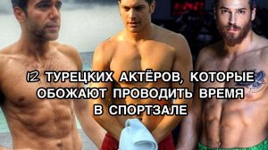 12 ТУРЕЦКИХ АКТЁРОВ, КОТОРЫЕ ОБОЖАЮТ ПРОВОДИТЬ ВРЕМЯ В СПОРТЗАЛЕ. Турецкие актёры .