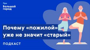 Почему «пожилой» уже не значит «старый» | Подкаст «Про Большой город»