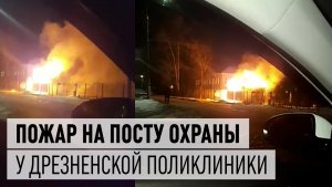 Пожар на охранном посту у поликлиники в Дрезне